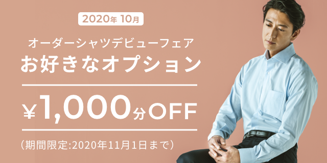 オーダーシャツデビューフェア お好きなオプション¥1,000分OFF（期間限定：2020年11月1日まで）
